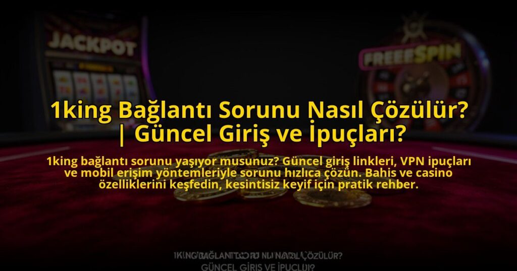 1king-Baglanti-Sorunu-Nasil-Cozulur-Guncel-Giris-ve-Ipuclari-overlay-1769819674.jpg