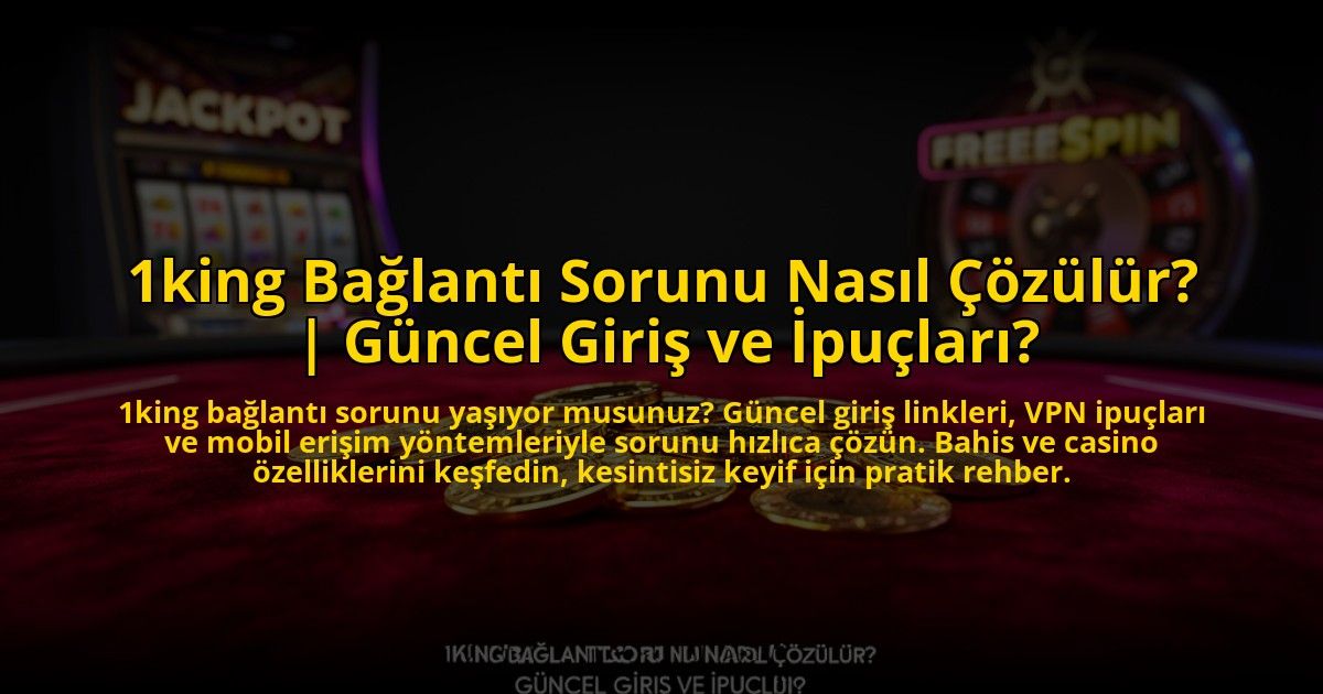 1king-Baglanti-Sorunu-Nasil-Cozulur-Guncel-Giris-ve-Ipuclari-overlay-1769819674.jpg