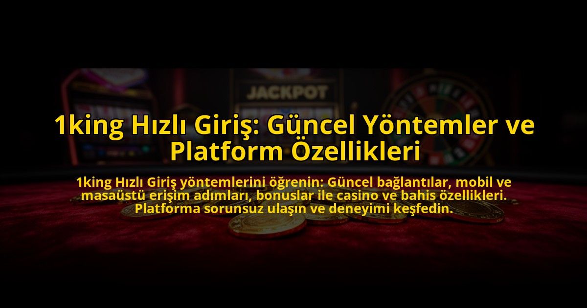 1king-Hizli-Giris-Guncel-Yontemler-ve-Platform-Ozellikleri-overlay-1776007754.jpg